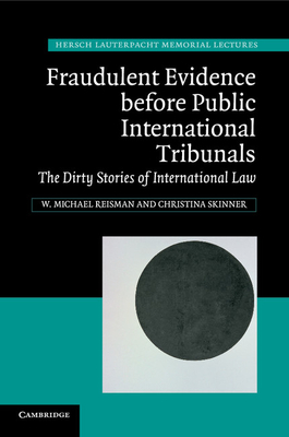 Fraudulent Evidence Before Public International Tribunals: The Dirty Stories of International Law - Reisman, W. Michael, and Skinner, Christina