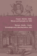 Frauen - Bucher - Hofe: Wissen Und Sammeln VOR 1800. Women - Books - Courts: Knowledge and Collecting Before 1800: Essays in Honor of Jill Bepler