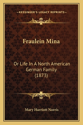 Fraulein Mina: Or Life in a North American German Family (1873) - Norris, Mary Harriott