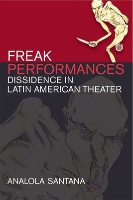 Freak Performances: Dissidence in Latin American Theater - Santana, Analola