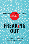 Freaking Out: Real-Life Stories about Anxiety