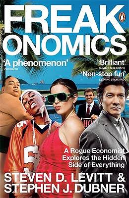 Freakonomics: A Rogue Economist Explores the Hidden Side of Everything - Levitt, Steven D., and Dubner, Stephen J.