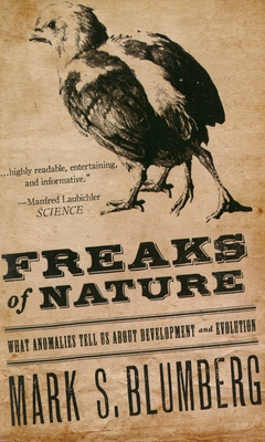 Freaks of Nature: What Anomalies Tell Us about Development and Evolution - Blumberg, Mark