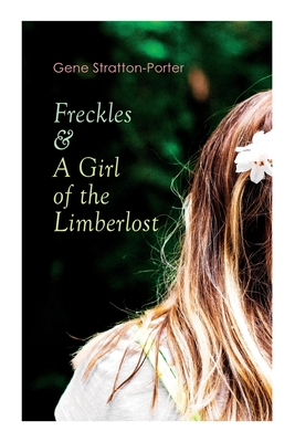 Freckles & A Girl of the Limberlost: Romance & Adventure Novels - Stratton-Porter, Gene
