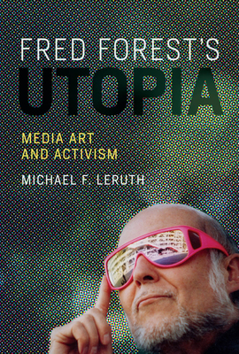 Fred Forest's Utopia: Media Art and Activism - Leruth, Michael F