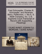 Fred Schroepfer, Charles R. Schroepfer, and Abraham Berry, Petitioners, V. the A. S. Abell Company, Inc. U.S. Supreme Court Transcript of Record with Supporting Pleadings