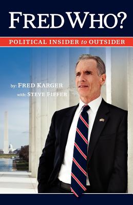 Fred Who?: Political Insider to Outsider - Fiffer, Steve, and Karger, Fred
