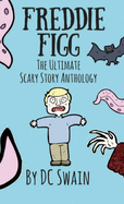 Freddie Figg: The Ultimate Scary Story Anthology