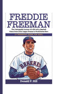 Freddie Freeman: The Unstoppable Journey of a Kid with a Baseball Vision From Little League Dreams to World Series Hero (A Biography Book For Kids)