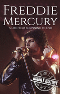 Freddie Mercury: A Life from Beginning to End
