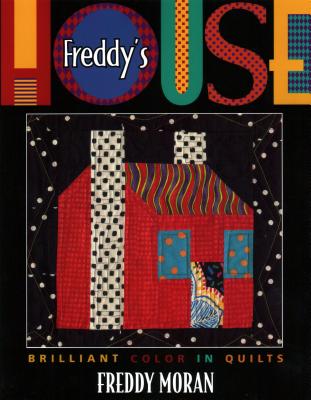 Freddy's House: Brilliant Color in Quilts - Moran, Freddy