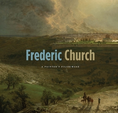 Frederic Church: A Painter's Pilgrimage - Myers, Kenneth John, and Avery, Kevin J, and Carr, Gerald L