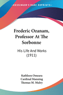 Frederic Ozanam, Professor At The Sorbonne: His Life And Works (1911)