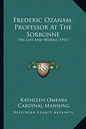Frederic Ozanam, Professor At The Sorbonne: His Life And Works (1911)