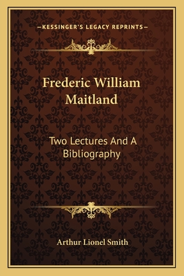 Frederic William Maitland: Two Lectures And A Bibliography - Smith, Arthur Lionel