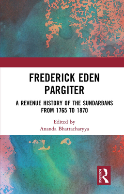 Frederick Eden Pargiter: A Revenue History of the Sundarbans from 1765 to 1870 - Bhattacharyya, Ananda (Editor)