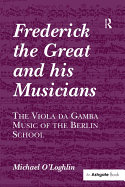 Frederick the Great and His Musicians: The Viola Da Gamba Music of the Berlin School