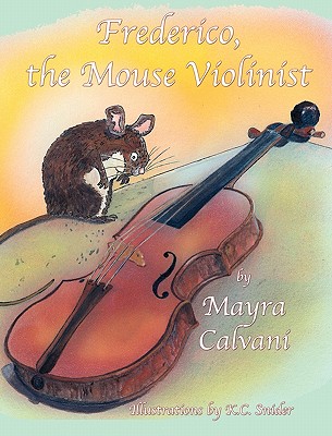 Frederico, the Mouse Violinist - Calvani, Mayra, and Snider, K C (Illustrator)