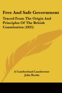 Free And Safe Government: Traced From The Origin And Principles Of The British Constitution (1835)