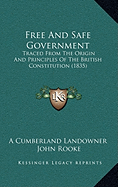 Free And Safe Government: Traced From The Origin And Principles Of The British Constitution (1835)