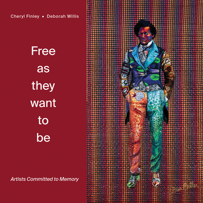 Free as they want to be: Artists Committed to Memory - Willis, Deborah (Editor), and Finley, Cheryl (Editor)