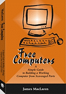 Free Computers: A Simple Guide to Building a Working Computer from Scavenged Parts - MacLaren, James