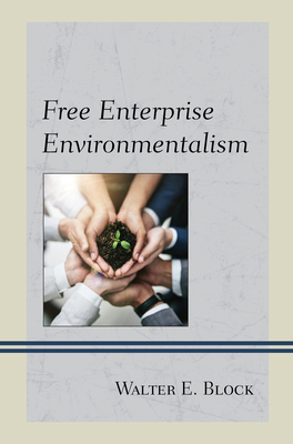 Free Enterprise Environmentalism - Block, Walter E, and Coffey, Daniel (Contributions by), and Culpepper, Dreda (Contributions by)