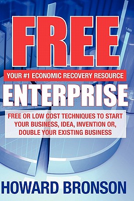 Free Enterprise: Free or Low Cost Techniques to Start Your Business, Idea, Invention Or, Double Your Existing Business - Bronson, Howard