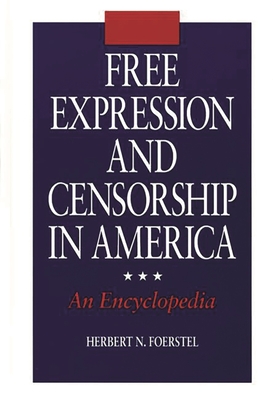 Free Expression and Censorship in America: An Encyclopedia - Foerstel, Herbert N