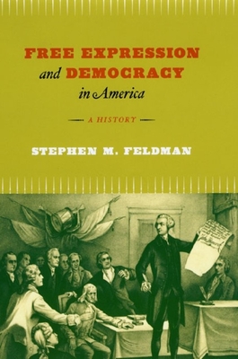 Free Expression and Democracy in America: A History - Feldman, Stephen M