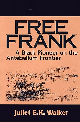 Free Frank: A Black Pioneer on the Antebellum Frontier a Black Pioneer on the Antebellum Frontier - Walker, Juliet E K