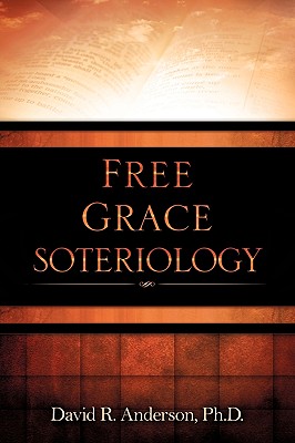 Free Grace Soteriology - Anderson, Ph D David R