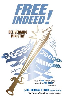 Free Indeed: Deliverance Ministry - Carr, Douglas E