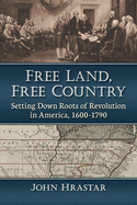 Free Land, Free Country: Setting Down Roots of Revolution in America, 1600-1790