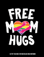 Free Mom Hugs 8.5"x11" (21.59 cm x 27.94 cm) College Ruled Notebook: Awesome Composition Notebook For Anyone Who Loves and Supports The LGBTQ Community Friends or Children