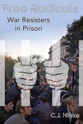 Free Radicals: War Resisters in Prison - Hinke, C J