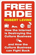 Free Ride: How the Internet Is Destroying the Culture Business and How the Culture Business Can Fight Back