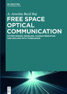 Free Space Optical Communication: System Design, Modeling, Characterization and Dealing with Turbulence