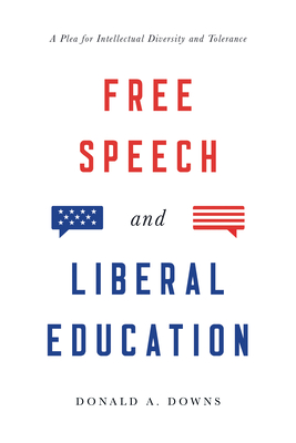 Free Speech and Liberal Education: A Plea for Intellectual Diversity and Tolerance - Downs, Donald Alexander