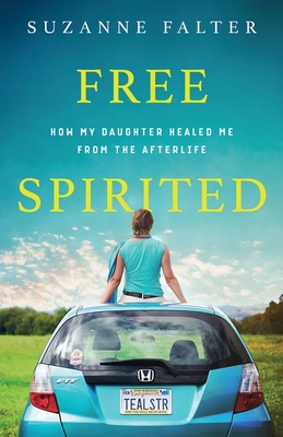 Free Spirited: How My Daughter Healed Me From the Afterlife - Falter, Suzanne