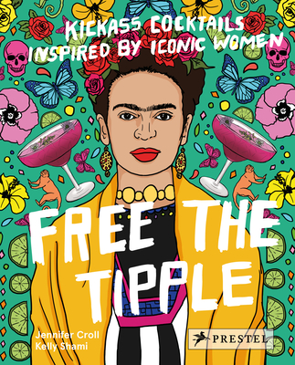 Free the Tipple: Kickass Cocktails Inspired by Iconic Women - Croll, Jennifer