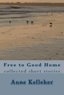 Free to Good Home: Collected Short Stories