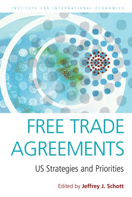Free Trade Agreements: US Strategies and Priorities - Schott, Jeffrey (Editor)