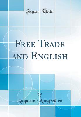 Free Trade and English (Classic Reprint) - Mongredien, Augustus