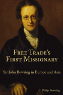 Free Trade's First Missionary: Sir John Bowring in Europe and Asia