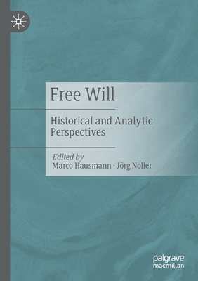 Free Will: Historical and Analytic Perspectives - Hausmann, Marco (Editor), and Noller, Jrg (Editor)