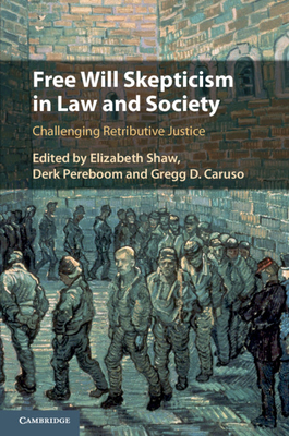 Free Will Skepticism in Law and Society: Challenging Retributive Justice - Shaw, Elizabeth (Editor), and Pereboom, Derk (Editor), and Caruso, Gregg D. (Editor)