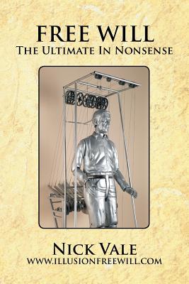 Free Will: The Ultimate in Nonsense - Vale, Nick