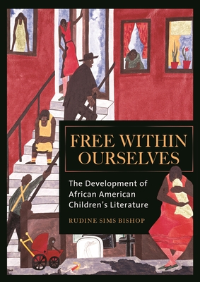 Free Within Ourselves: The Development of African American Children's Literature - Bishop, Rudine Sims