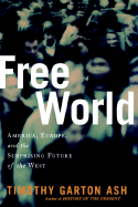 Free World: America, Europe, and the Surprising Future of the West - Garton Ash, Timothy